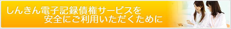 しんきん電子記録債権サービスを安全にご利用いただくために