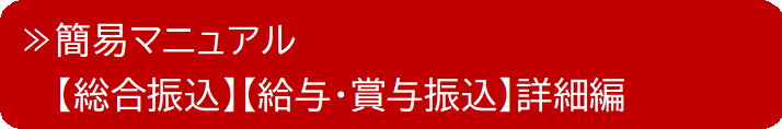 簡易マニュアル【総合振込】【給与・賞与振込】詳細編