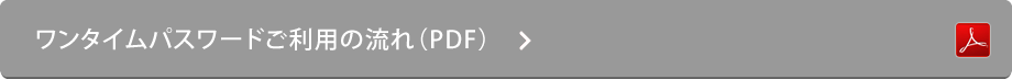 ワンタイムパスワードご利用の流れ（PDF）